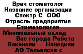 Врач-стоматолог › Название организации ­ Спектр-С, ООО › Отрасль предприятия ­ Стоматология › Минимальный оклад ­ 50 000 - Все города Работа » Вакансии   . Ненецкий АО,Тельвиска с.